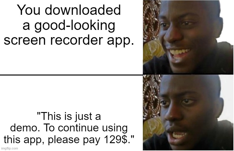 Disappointed Black Guy | You downloaded a good-looking screen recorder app. "This is just a demo. To continue using this app, please pay 129$." | image tagged in disappointed black guy | made w/ Imgflip meme maker