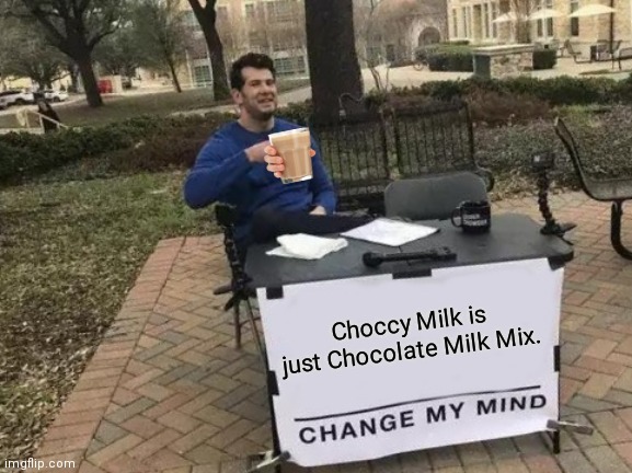 Change My Mind Meme | Choccy Milk is just Chocolate Milk Mix. | image tagged in memes,change my mind,choccy milk,funny,ha ha tags go brr,gifs | made w/ Imgflip meme maker