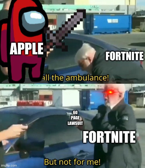 Call an ambulance but not for me | FORTNITE; APPLE; 60 PAGE LAWSUIT; FORTNITE | image tagged in call an ambulance but not for me | made w/ Imgflip meme maker