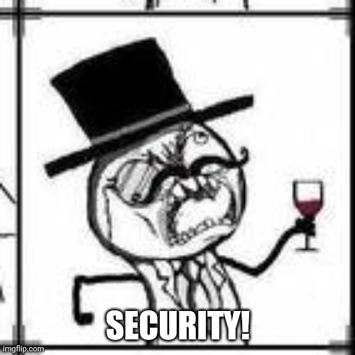 Fancy Rage Face | SECURITY! | image tagged in fancy rage face | made w/ Imgflip meme maker