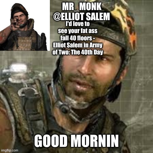 I'd love to see your fat ass fall 40 floors - Elliot Salem in Army of Two: The 40th Day; GOOD MORNIN | made w/ Imgflip meme maker