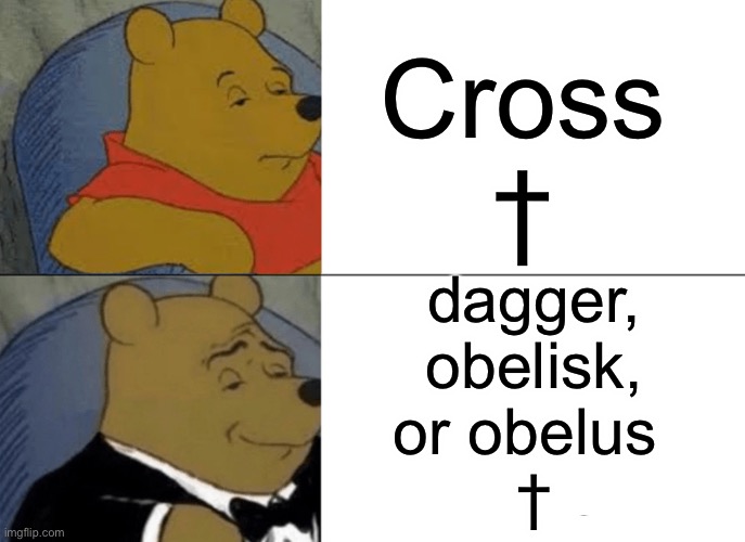 Noob froob tshirt | Cross †; dagger,
 obelisk, 
or obelus 
† | image tagged in memes,tuxedo winnie the pooh | made w/ Imgflip meme maker