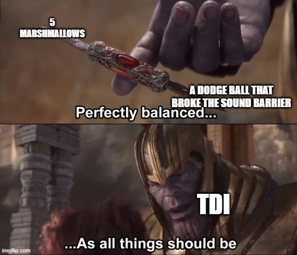 Thanos perfectly balanced as all things should be | 5 MARSHMALLOWS; A DODGE BALL THAT BROKE THE SOUND BARRIER; TDI | image tagged in thanos perfectly balanced as all things should be,total drama,dodgeball | made w/ Imgflip meme maker