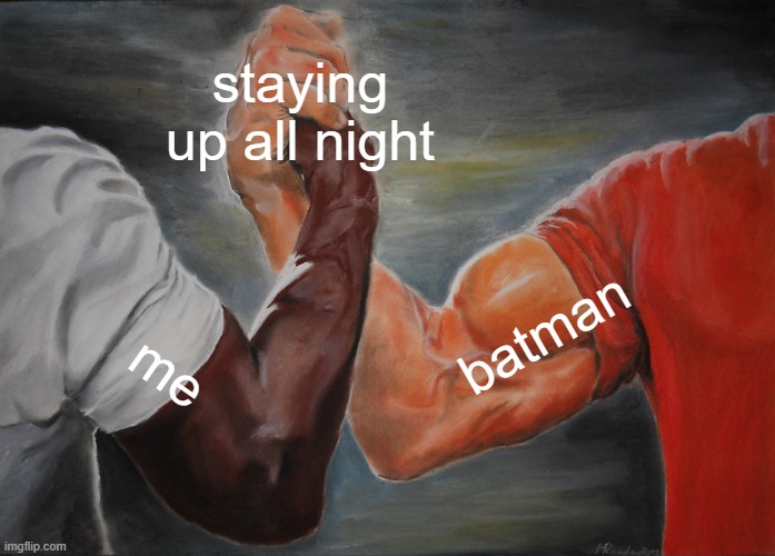 Epic Handshake Meme | staying up all night; batman; me | image tagged in memes,epic handshake,i'm 15 so don't try it,who reads these | made w/ Imgflip meme maker
