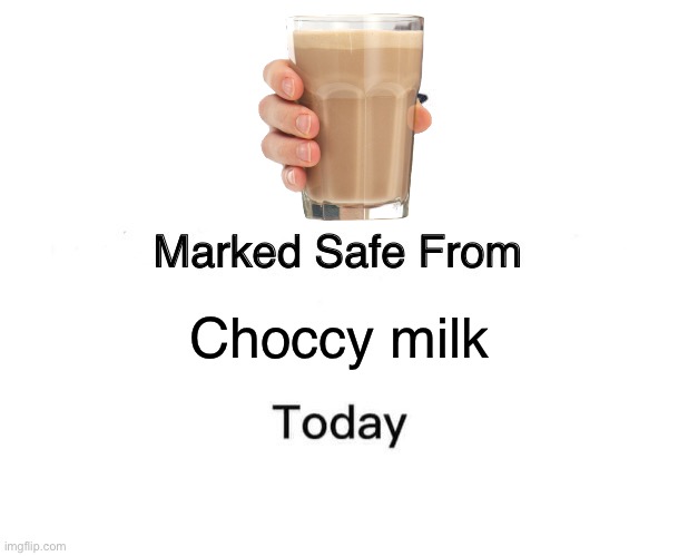 Marked Safe From | Choccy milk | image tagged in memes,marked safe from | made w/ Imgflip meme maker