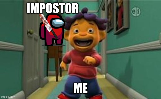 Sid The Science Kid - Sid's Amazing Lungs | IMPOSTOR; ME | image tagged in sid the science kid - sid's amazing lungs | made w/ Imgflip meme maker