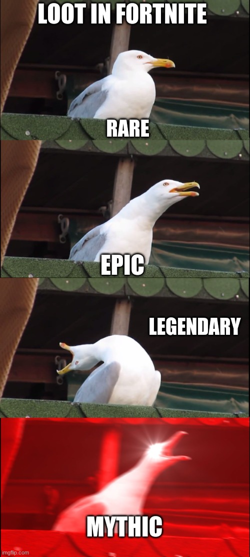 rarity in fortnite be like | LOOT IN FORTNITE; RARE; EPIC; LEGENDARY; MYTHIC | image tagged in memes,inhaling seagull | made w/ Imgflip meme maker