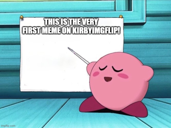 kirby! | THIS IS THE VERY FIRST MEME ON KIRBYIMGFLIP! | image tagged in kirby sign | made w/ Imgflip meme maker