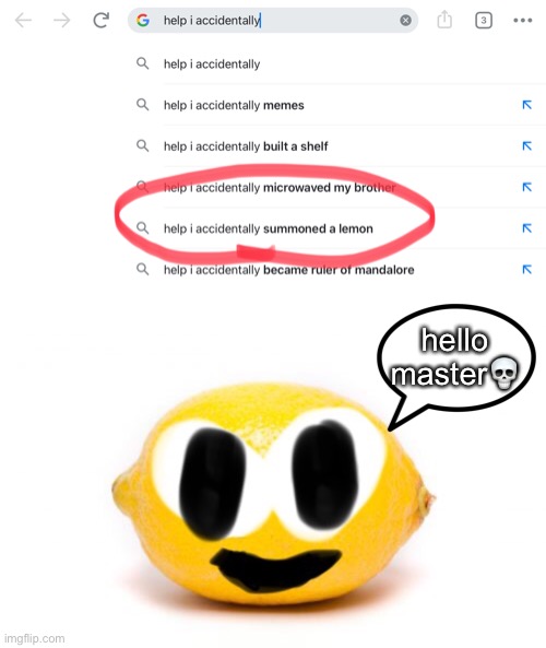 help i accidentally summoned another lemon | hello master💀 | image tagged in help i accidentally,lol so funny,hahaha,lemons,funny memes,memes | made w/ Imgflip meme maker