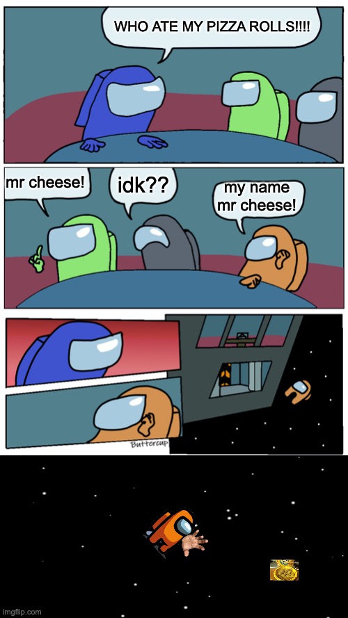 Bad mr cheese | WHO ATE MY PIZZA ROLLS!!!! mr cheese! idk?? my name mr cheese! | image tagged in among us meeting | made w/ Imgflip meme maker