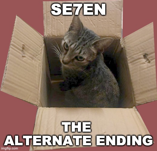 SE7EN | SE7EN; THE 
ALTERNATE ENDING | image tagged in se7en | made w/ Imgflip meme maker