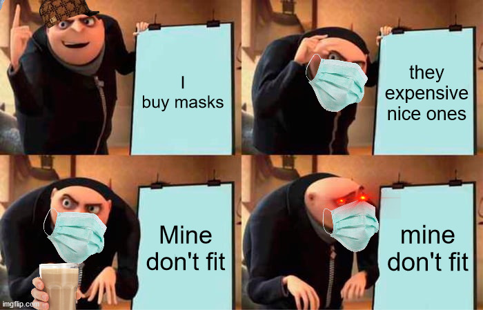 LOL | I buy masks; they expensive nice ones; Mine don't fit; mine don't fit | image tagged in memes,gru's plan | made w/ Imgflip meme maker