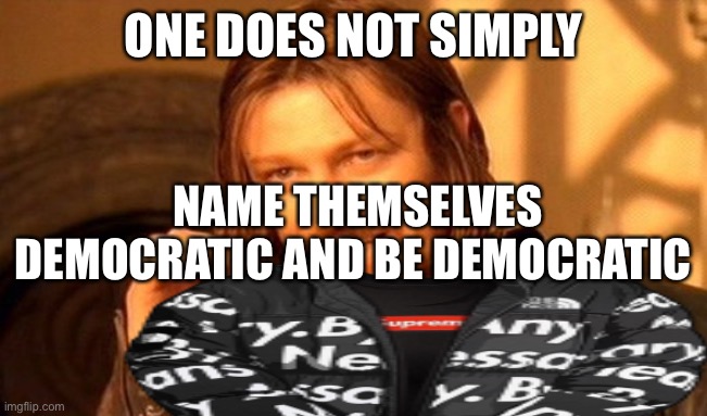 ONE DOES NOT SIMPLY; NAME THEMSELVES DEMOCRATIC AND BE DEMOCRATIC | image tagged in HistoryMemes | made w/ Imgflip meme maker