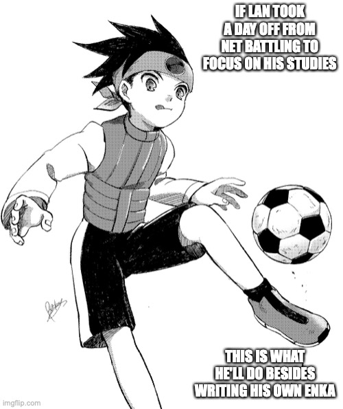 Lan Playing Soccer | IF LAN TOOK A DAY OFF FROM NET BATTLING TO FOCUS ON HIS STUDIES; THIS IS WHAT HE'LL DO BESIDES WRITING HIS OWN ENKA | image tagged in lan hikari,memes,megaman,megaman battle network,soccer | made w/ Imgflip meme maker