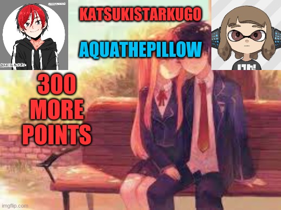 KatsukiStarkugoXAquathepillow | 300 MORE POINTS | image tagged in katsukistarkugoxaquathepillow | made w/ Imgflip meme maker