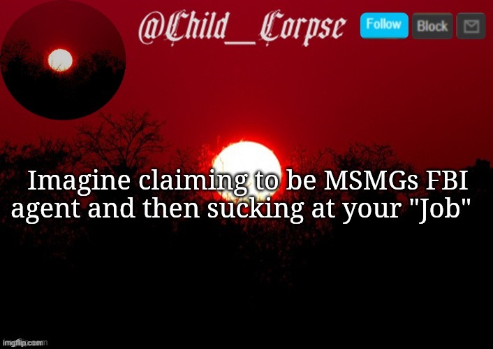 Child_Corpse announcement template | Imagine claiming to be MSMGs FBI agent and then sucking at your "Job" | image tagged in child_corpse announcement template | made w/ Imgflip meme maker