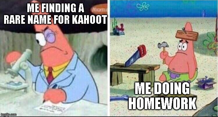 Smart Patrick Dumb Patrick | ME FINDING A RARE NAME FOR KAHOOT; ME DOING HOMEWORK | image tagged in smart patrick dumb patrick | made w/ Imgflip meme maker
