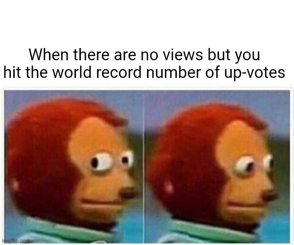 Up-votes | When there are no views but you hit the world record number of up-votes | image tagged in memes,monkey puppet | made w/ Imgflip meme maker