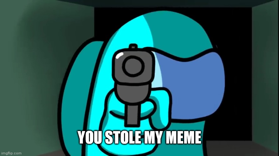 I saw you vent pointing gun | YOU STOLE MY MEME | image tagged in i saw you vent pointing gun | made w/ Imgflip meme maker