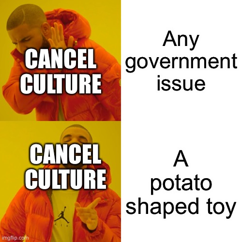 I just don’t understand why I’m still here | Any government issue; CANCEL CULTURE; A potato shaped toy; CANCEL CULTURE | image tagged in memes,drake hotline bling | made w/ Imgflip meme maker