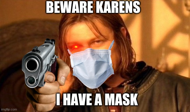 One Does Not Simply | BEWARE KARENS; I HAVE A MASK | image tagged in memes,one does not simply | made w/ Imgflip meme maker