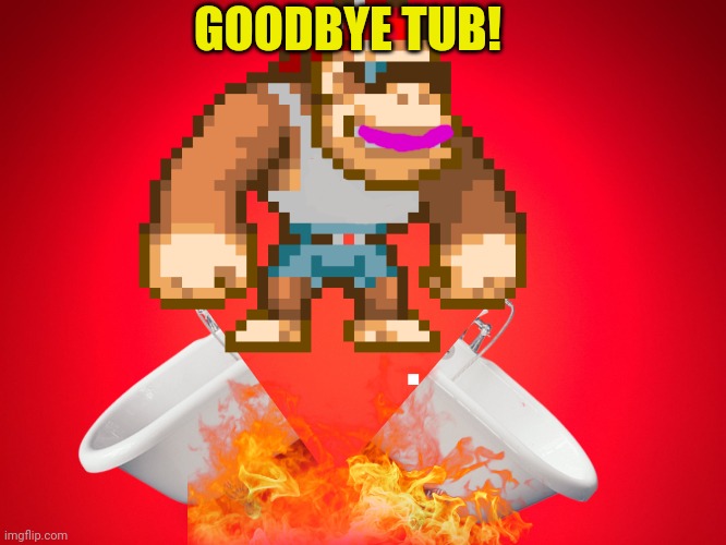 GOODBYE TUB! | made w/ Imgflip meme maker