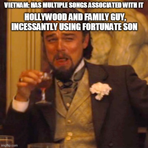 Laughing Leo | VIETNAM: HAS MULTIPLE SONGS ASSOCIATED WITH IT; HOLLYWOOD AND FAMILY GUY, INCESSANTLY USING FORTUNATE SON | image tagged in memes,laughing leo | made w/ Imgflip meme maker