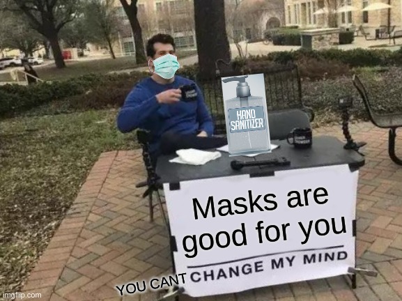 WEAR YOUR MASK | Masks are good for you; YOU CANT | image tagged in memes,wear a mask,stay safe,keep others safe,anti maskers are stupid,you cant change my mind | made w/ Imgflip meme maker