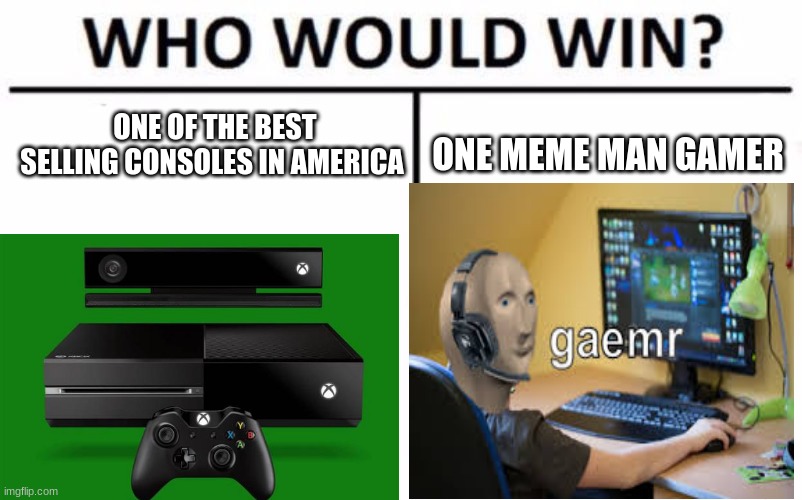 Console vs gaemr | ONE OF THE BEST SELLING CONSOLES IN AMERICA; ONE MEME MAN GAMER | image tagged in memes,who would win | made w/ Imgflip meme maker