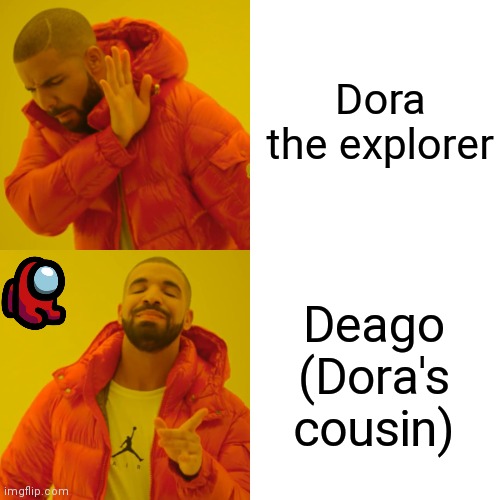 E | Dora the explorer; Deago (Dora's cousin) | image tagged in memes,drake hotline bling | made w/ Imgflip meme maker