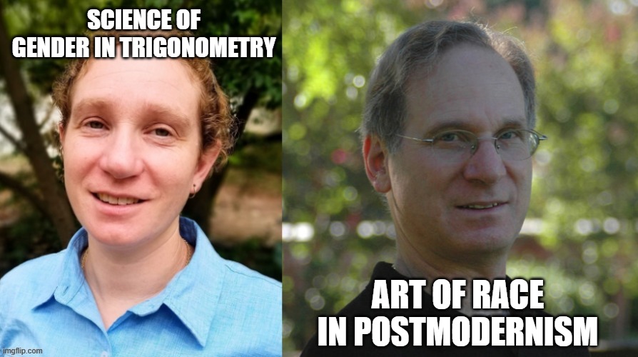 woke curriculum | SCIENCE OF GENDER IN TRIGONOMETRY; ART OF RACE IN POSTMODERNISM | image tagged in appearances matter | made w/ Imgflip meme maker