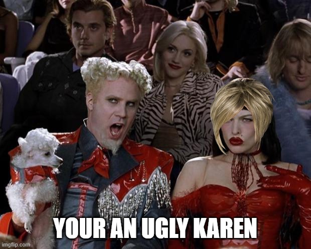 ugly karen | YOUR AN UGLY KAREN | image tagged in memes,mugatu so hot right now | made w/ Imgflip meme maker