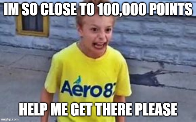 Kid on crack, I was the first one to make this a template | IM SO CLOSE TO 100,000 POINTS; HELP ME GET THERE PLEASE | image tagged in kid on crack i was the first one to make this a template | made w/ Imgflip meme maker