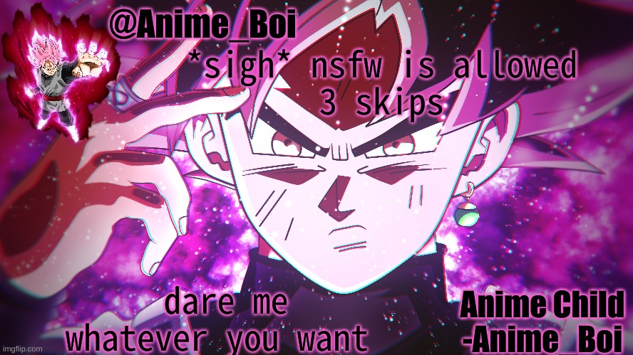 Goku Black | *sigh* nsfw is allowed
3 skips; dare me whatever you want | image tagged in goku black | made w/ Imgflip meme maker