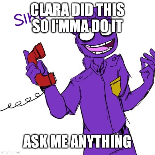 You could know anything | CLARA DID THIS SO I'MMA DO IT; ASK ME ANYTHING | image tagged in purple guy | made w/ Imgflip meme maker