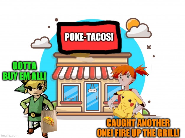 Links new job! | POKE-TACOS! GOTTA BUY EM ALL! CAUGHT ANOTHER ONE! FIRE UP THE GRILL! | image tagged in legend of zelda,pokemon,crossover,new job,pikachu | made w/ Imgflip meme maker
