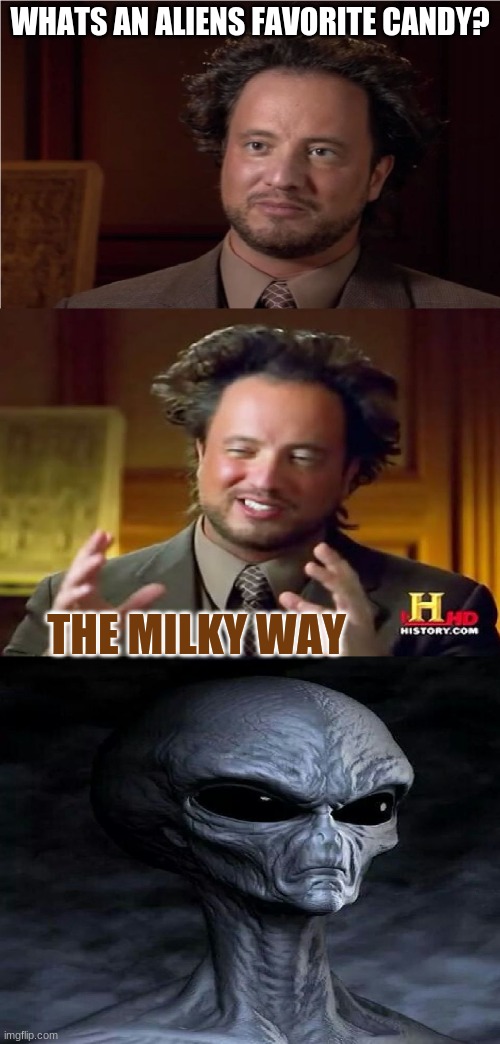 Bad Pun Aliens Guy | WHATS AN ALIENS FAVORITE CANDY? THE MILKY WAY | image tagged in bad pun aliens guy | made w/ Imgflip meme maker
