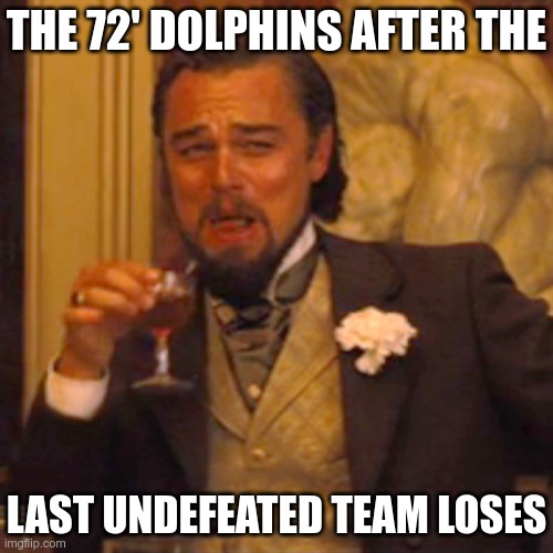 Phins | THE 72' DOLPHINS AFTER THE; LAST UNDEFEATED TEAM LOSES | image tagged in memes,laughing leo,nfl,nfl memes,nfl football,miami dolphins | made w/ Imgflip meme maker