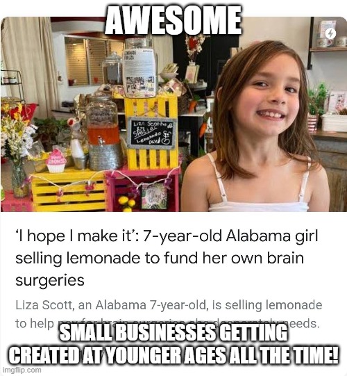 share this with your liberal lefist friends when they say 'capitalism doesnt work' | AWESOME; SMALL BUSINESSES GETTING CREATED AT YOUNGER AGES ALL THE TIME! | image tagged in capitalism,business,epic win,brain surgery | made w/ Imgflip meme maker