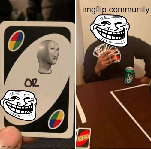 i found it to be somehow funny | imgflip community | image tagged in memes,uno draw 25 cards | made w/ Imgflip meme maker