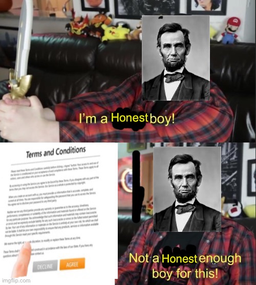 Not even he is honest enough for that | Honest; Honest | image tagged in abraham lincoln,terms and conditions | made w/ Imgflip meme maker