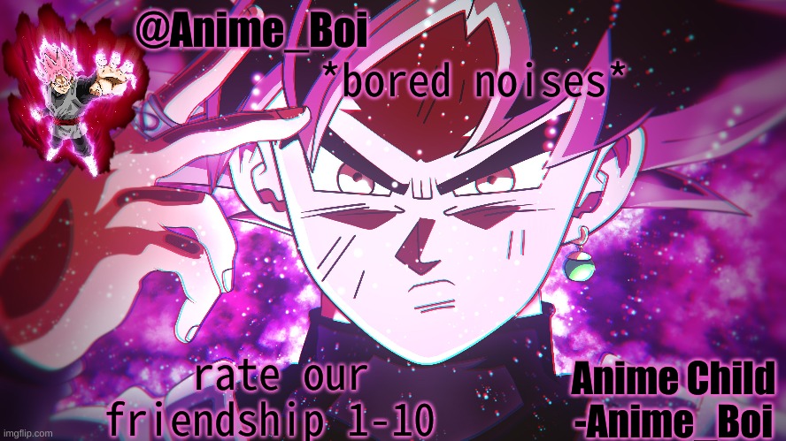 Goku Black | *bored noises*; rate our friendship 1-10 | image tagged in goku black | made w/ Imgflip meme maker