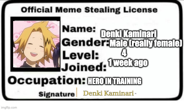 I'm male and female irl | Denki Kaminari
                            Male (really female)
4
     1 week ago; HERO IN TRAINING | image tagged in meme stealing license | made w/ Imgflip meme maker