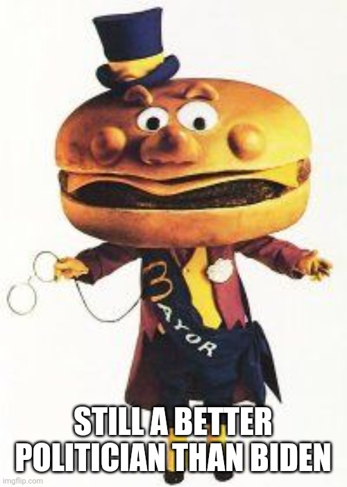 Politics and stuff | STILL A BETTER POLITICIAN THAN BIDEN | image tagged in funny memes | made w/ Imgflip meme maker