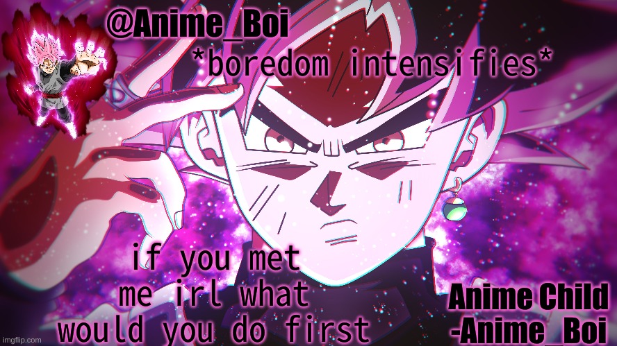 Goku Black | if you met me irl what would you do first; *boredom intensifies* | image tagged in goku black | made w/ Imgflip meme maker