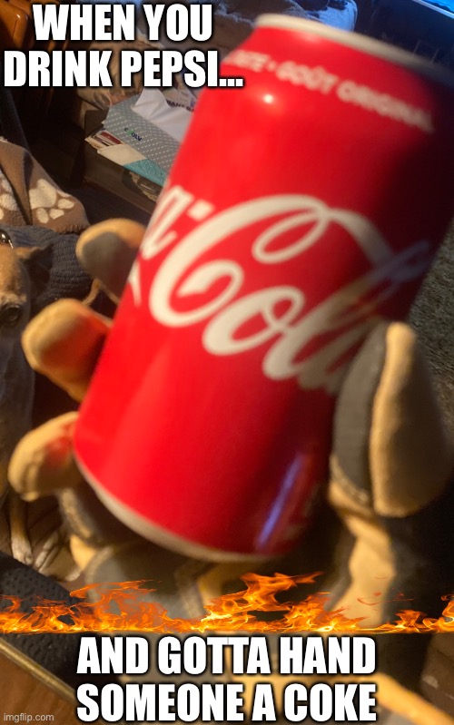 Pepsi vs Coke | WHEN YOU DRINK PEPSI... AND GOTTA HAND SOMEONE A COKE | image tagged in pepsi | made w/ Imgflip meme maker