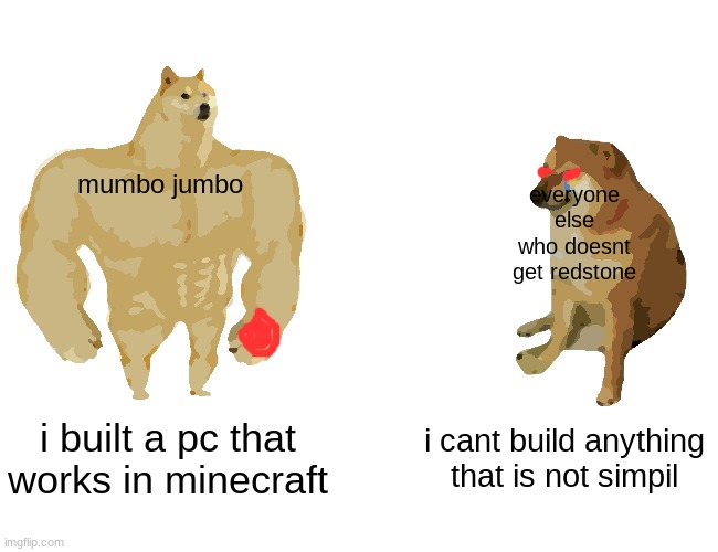 minecraft meme | mumbo jumbo; everyone else who doesnt get redstone; i built a pc that works in minecraft; i cant build anything that is not simpil | image tagged in memes,buff doge vs cheems | made w/ Imgflip meme maker