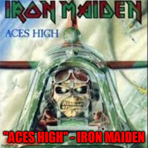 Iron Maiden  | "ACES HIGH" - IRON MAIDEN | image tagged in iron maiden | made w/ Imgflip meme maker