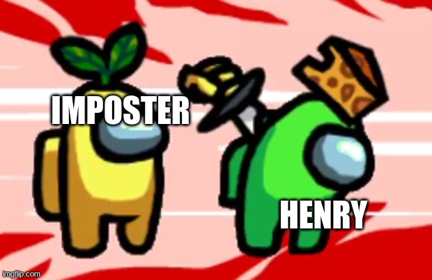Among Us Stab | IMPOSTER HENRY | image tagged in among us stab | made w/ Imgflip meme maker