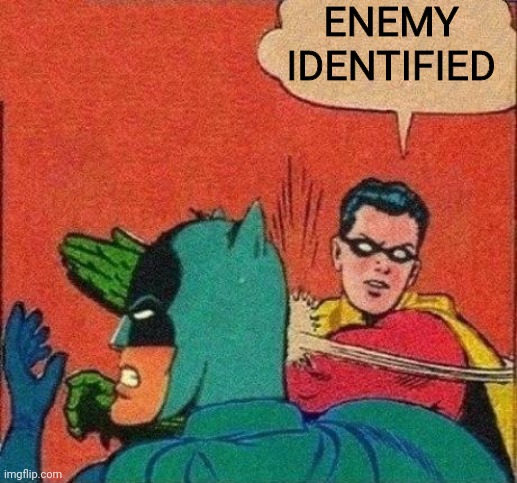 Robin Slaps Batman | ENEMY IDENTIFIED | image tagged in robin slaps batman | made w/ Imgflip meme maker